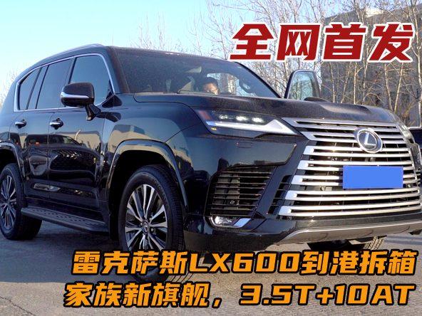 全网首发雷克萨斯LX600到港拆箱！3.5T+10AT动力组合