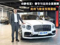 动静相宜！奢华与运动全面兼顾，宾利飞驰首发限量版实拍介绍