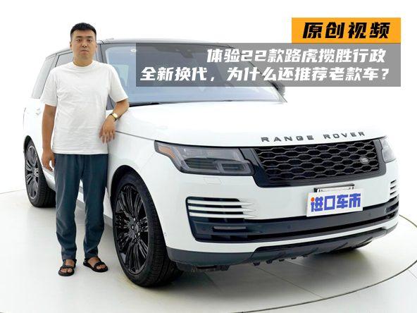 体验22款路虎揽胜行政：全新换代，为什么还推荐老款车？